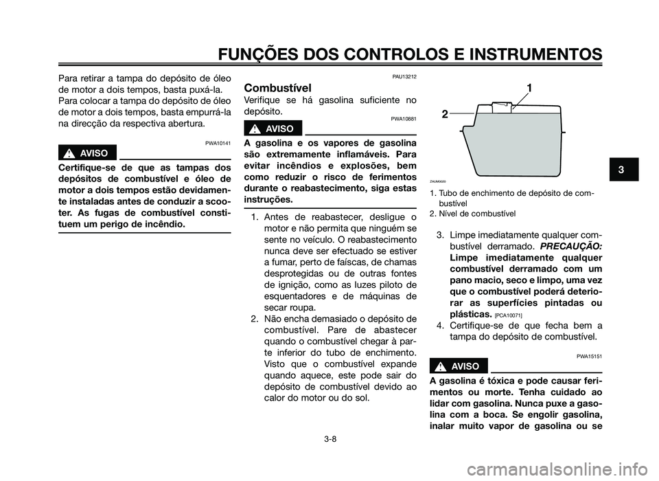 YAMAHA JOG50R 2014 Manual de utilização (in Portuguese) Para retirar a tampa do depósito de óleo
de motor a dois tempos, basta puxá-la.
Para colocar a tampa do depósito de óleo
de motor a dois tempos, basta empurrá-la
na direcção da respectiva aber YAMAHA JOG50R 2014 Manual de utilização (in Portuguese) Para retirar a tampa do depósito de óleo
de motor a dois tempos, basta puxá-la.
Para colocar a tampa do depósito de óleo
de motor a dois tempos, basta empurrá-la
na direcção da respectiva aber