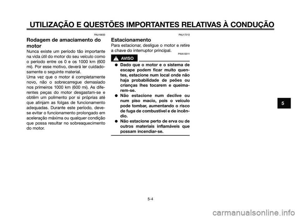 YAMAHA JOG50R 2014 Manual de utilização (in Portuguese) PAU16830
Rodagem de amaciamento do
motor
Nunca existe um período tão importante
na vida útil do motor do seu veículo como
o período entre os 0 e os 1000 km (600
mi). Por esse motivo, deverá ler YAMAHA JOG50R 2014 Manual de utilização (in Portuguese) PAU16830
Rodagem de amaciamento do
motor
Nunca existe um período tão importante
na vida útil do motor do seu veículo como
o período entre os 0 e os 1000 km (600
mi). Por esse motivo, deverá ler