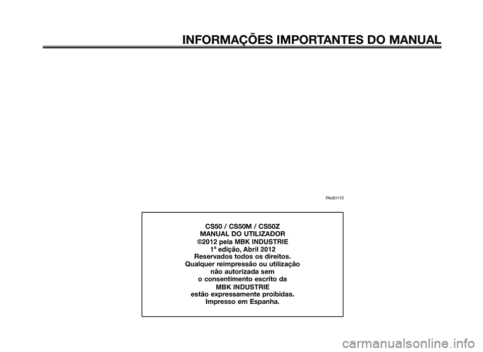YAMAHA JOG50R 2014 Manual de utilização (in Portuguese) PAUS1172
INFORMAÇÕES IMPORTANTES DO MANUAL
CS50 / CS50M / CS50Z
MANUAL DO UTILIZADOR
©2012 pela MBK INDUSTRIE 1ª edição, Abril 2012
Reservados todos os direitos.
Qualquer reimpres YAMAHA JOG50R 2014 Manual de utilização (in Portuguese) PAUS1172
INFORMAÇÕES IMPORTANTES DO MANUAL
CS50 / CS50M / CS50Z
MANUAL DO UTILIZADOR
©2012 pela MBK INDUSTRIE 1ª edição, Abril 2012
Reservados todos os direitos.
Qualquer reimpres