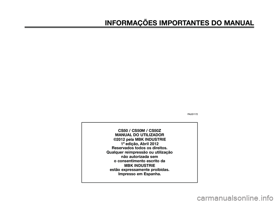 YAMAHA JOG50R 2015  Manual de utilização (in Portuguese) PAUS1172
INFORMAÇÕES IMPORTANTES DO MANUAL
CS50 / CS50M / CS50Z
MANUAL DO UTILIZADOR
            ©2012 pela MBK INDUSTRIE    1ª edição, Abril 2012
Reservados todos os direitos.
Qualquer reimpres