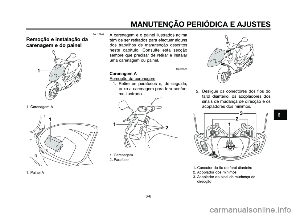 YAMAHA JOG50R 2014 Manual de utilização (in Portuguese) PAU18740
Remoção e instalação da
carenagem e do painel
1. Carenagem A
1. Painel A
A carenagem e o painel ilustrados acima
têm de ser retirados para efectuar alguns
dos trabalhos de manutenção d YAMAHA JOG50R 2014 Manual de utilização (in Portuguese) PAU18740
Remoção e instalação da
carenagem e do painel
1. Carenagem A
1. Painel A
A carenagem e o painel ilustrados acima
têm de ser retirados para efectuar alguns
dos trabalhos de manutenção d