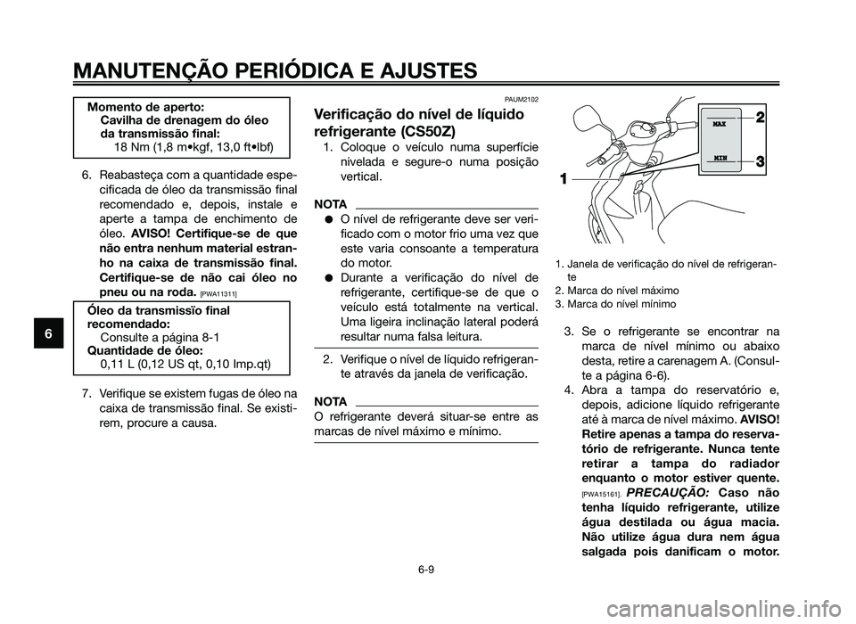 YAMAHA JOG50R 2014 Manual de utilização (in Portuguese) 6. Reabasteça com a quantidade espe-cificada de óleo da transmissão final
recomendado e, depois, instale e
aperte a tampa de enchimento de
óleo. AVISO! Certifique-se de que
não entra nenhum mate YAMAHA JOG50R 2014 Manual de utilização (in Portuguese) 6. Reabasteça com a quantidade espe-cificada de óleo da transmissão final
recomendado e, depois, instale e
aperte a tampa de enchimento de
óleo. AVISO! Certifique-se de que
não entra nenhum mate