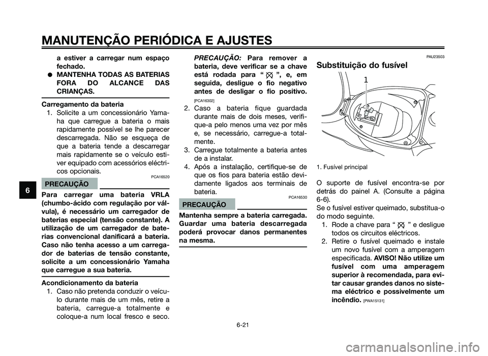 YAMAHA JOG50R 2014 Manual de utilização (in Portuguese) a estiver a carregar num espaço
fechado.
●MANTENHA TODAS AS BATERIAS
FORA DO ALCANCE DAS
CRIANÇAS.
Carregamento da bateria1. Solicite a um concessionário Yama- ha que carregue a bateria o mais
ra YAMAHA JOG50R 2014 Manual de utilização (in Portuguese) a estiver a carregar num espaço
fechado.
●MANTENHA TODAS AS BATERIAS
FORA DO ALCANCE DAS
CRIANÇAS.
Carregamento da bateria1. Solicite a um concessionário Yama- ha que carregue a bateria o mais
ra