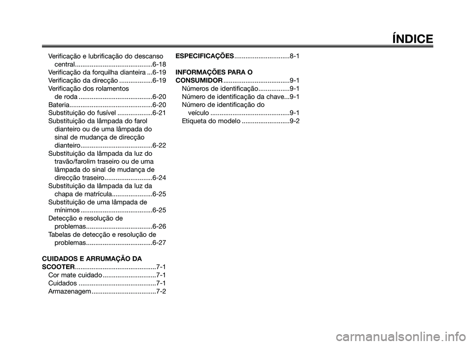 YAMAHA JOG50R 2014 Manual de utilização (in Portuguese) Verificação e lubrificação do descansocentral..........................................6-18
Verificação da forquilha dianteira ...6-19
Verificação da direcção ..................6-19
Verifica YAMAHA JOG50R 2014 Manual de utilização (in Portuguese) Verificação e lubrificação do descansocentral..........................................6-18
Verificação da forquilha dianteira ...6-19
Verificação da direcção ..................6-19
Verifica