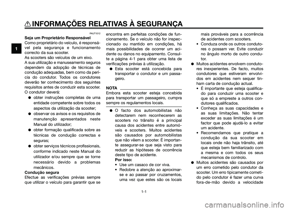 YAMAHA JOG50R 2015  Manual de utilização (in Portuguese) PAUT1012
Seja um Proprietário Responsável
Como proprietário do veículo, é responsá-
vel pela segurança e funcionamento
correcto da sua scooter.
As scooters são veículos de um eixo.
A sua util