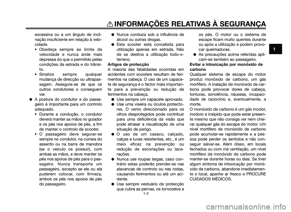 YAMAHA JOG50R 2015  Manual de utilização (in Portuguese) excessiva ou a um ângulo de incli-
nação insuficiente em relação à velo-
cidade.
• Obedeça  sempre  ao  limite  de velocidade e nunca ande mais
depressa do que o permitido pelas
condições d