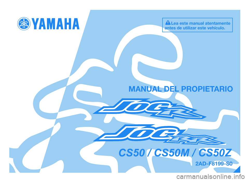 YAMAHA JOG50R 2014 Manuale de Empleo (in Spanish) 2AD-F8199-S0
MANUAL DEL PROPIE\fARIO
Lea es\be manual a\ben\bam\Ien\be
an\bes de u\bilizar es\be \Ivehículo.
CS50 / CS50M / CS50Z
49D-F8199-S0.QXD 11/7/08 19:14 Pág\fna 1
COR-2AD-F8199-S0.in YAMAHA JOG50R 2014 Manuale de Empleo (in Spanish) 2AD-F8199-S0
MANUAL DEL PROPIE\fARIO
Lea es\be manual a\ben\bam\Ien\be
an\bes de u\bilizar es\be \Ivehículo.
CS50 / CS50M / CS50Z
49D-F8199-S0.QXD 11/7/08 19:14 Pág\fna 1
COR-2AD-F8199-S0.in