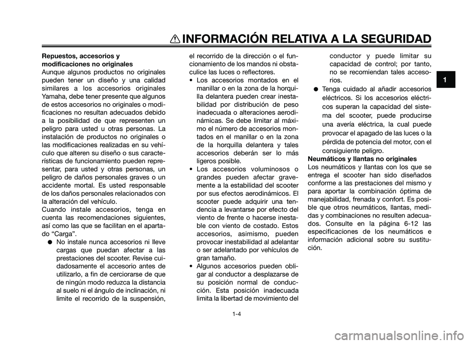 YAMAHA JOG50R 2014  Manuale de Empleo (in Spanish) 1
INFORMACIÓN RELATIVA A LA SEGURIDAD
1-4
R\fpu\fs\bos, acc\fsorios y
modificacion\fs no original\fs
Aunque  algunos  productos  no  or\fg\fnales
pueden  tener  un  d\fseño  y  una  cal\fdad
s\fm\fl