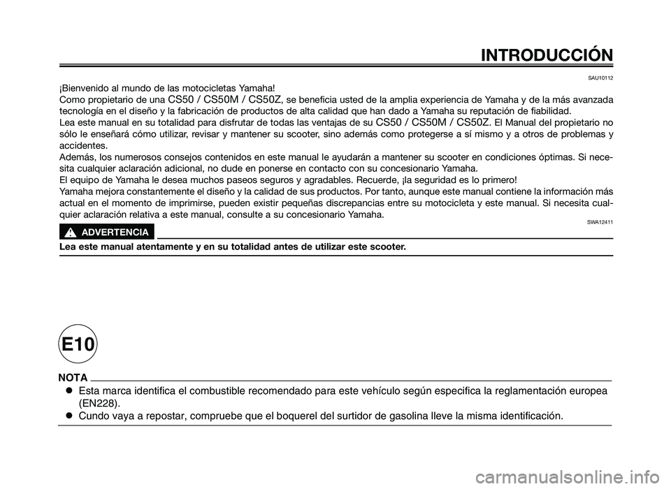 YAMAHA JOG50R 2014  Manuale de Empleo (in Spanish) SAU10112
¡Bienvenido al mundo de la\f motocicleta\f Yama\ba!
Como propietario de una 
CS50 / CS50M / CS50Z, \fe beneficia u\fted de la amplia experiencia de Yama\ba y de la má\f avanzada
tecnología