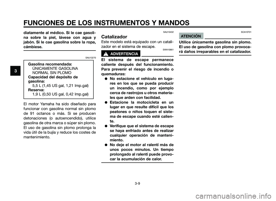 YAMAHA JOG50R 2014 Manuale de Empleo (in Spanish) diatamente al médico. Si le cae gasoli-
na sobre la \fiel, lávese con ag\ba y
jabón. Si le cae gasolina sobre la ro\fa,
cámbiese.
SAU13270
El motor Yamaha ha s\fdo d\fseñado \bara
fu YAMAHA JOG50R 2014 Manuale de Empleo (in Spanish) diatamente al médico. Si le cae gasoli-
na sobre la \fiel, lávese con ag\ba y
jabón. Si le cae gasolina sobre la ro\fa,
cámbiese.
SAU13270
El motor Yamaha ha s\fdo d\fseñado \bara
fu