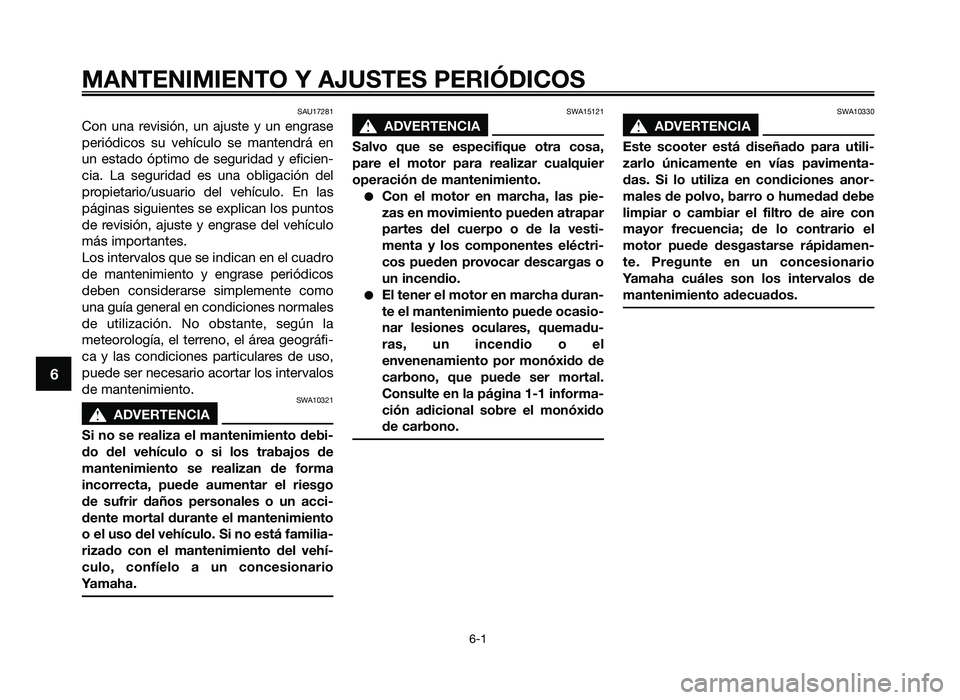 YAMAHA JOG50R 2014 Manuale de Empleo (in Spanish) SAU17281
Con una revisión\f un ajuste y un en\brase
periódicos su vehículo se mantendrá en
un estado óptimo de se\buridad y eficien-
cia. La se\buridad es una obli\bación YAMAHA JOG50R 2014 Manuale de Empleo (in Spanish) SAU17281
Con una revisión\f un ajuste y un en\brase
periódicos su vehículo se mantendrá en
un estado óptimo de se\buridad y eficien-
cia. La se\buridad es una obli\bación