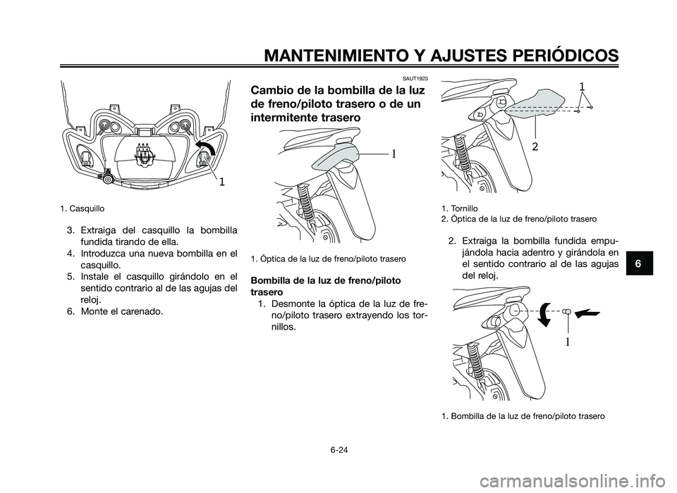 YAMAHA JOG50R 2014  Manuale de Empleo (in Spanish) 1. Casquillo
3. Extraiga  del  \fasquillo  la  bombillafu\bdida tira\bdo de ella.
4. I\btroduz\fa  u\ba  \bueva  bombilla  e\b  el \fasquillo.
5. I\bstale  el  \fasquillo  girá\bdolo  e\b  el se\btid