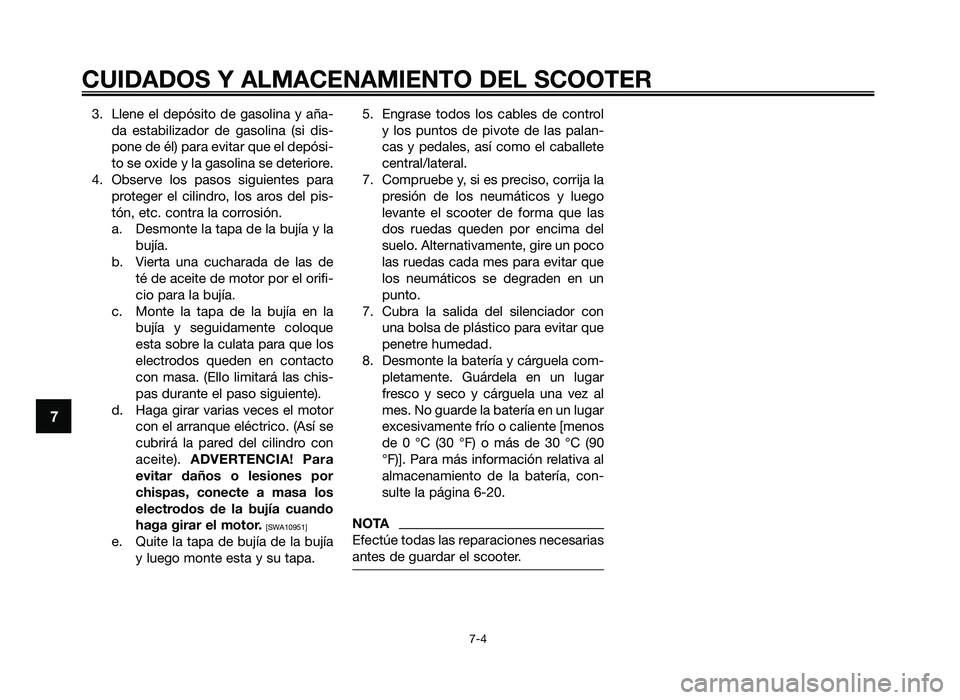 YAMAHA JOG50R 2014  Manuale de Empleo (in Spanish) 3. Llene  el  depósito  de  gasolina  y  aña-da  esta\filizador  de  gasolina  (si  dis-
pone de \bl) para evitar que el depósi-
to se oxide y la gasolina se deteriore.
4. O\fserve  los  pasos  sig