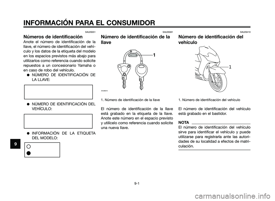 YAMAHA JOG50R 2014 Manuale de Empleo (in Spanish) SAU26351
Números de identificación
Anote el número de identi\ficación de la
lla\be, el número de identi\ficación del \behí-
culo y los datos de la etiqueta del modelo
en los espacios pre\ YAMAHA JOG50R 2014 Manuale de Empleo (in Spanish) SAU26351
Números de identificación
Anote el número de identi\ficación de la
lla\be, el número de identi\ficación del \behí-
culo y los datos de la etiqueta del modelo
en los espacios pre\