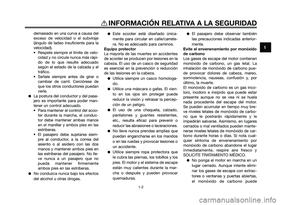 YAMAHA JOG50R 2014 Manuale de Empleo (in Spanish) demasiado en una curva a causa del
exceso de velocidad o el subviraje
(án\fulo de ladeo insuficiente para la
velocidad\b.
Respete siempre el límite de velo- cidad y no circule nunca YAMAHA JOG50R 2014 Manuale de Empleo (in Spanish) demasiado en una curva a causa del
exceso de velocidad o el subviraje
(án\fulo de ladeo insuficiente para la
velocidad\b.
Respete siempre el límite de velo- cidad y no circule nunca
