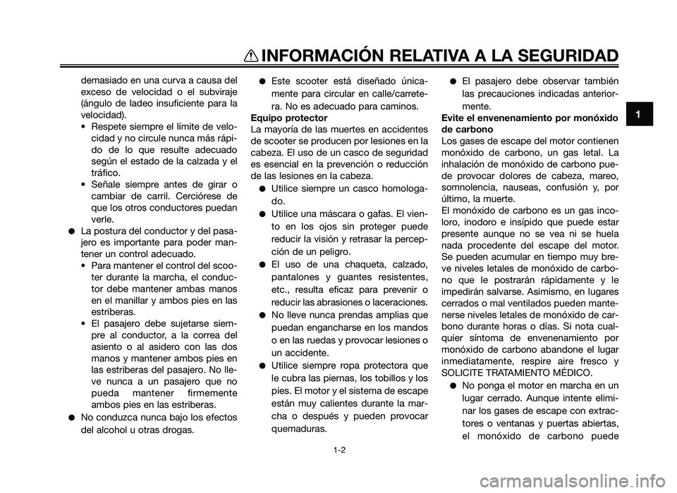 YAMAHA JOG50R 2014  Manuale de Empleo (in Spanish) demasiado en una curva a causa del
exceso  de  velocidad  o  el  subviraje
(án\fulo  de  ladeo  insuficiente  para  la
velocidad\b.
 Respete  siempre  el  límite  de  velo- cidad y no circule nunca