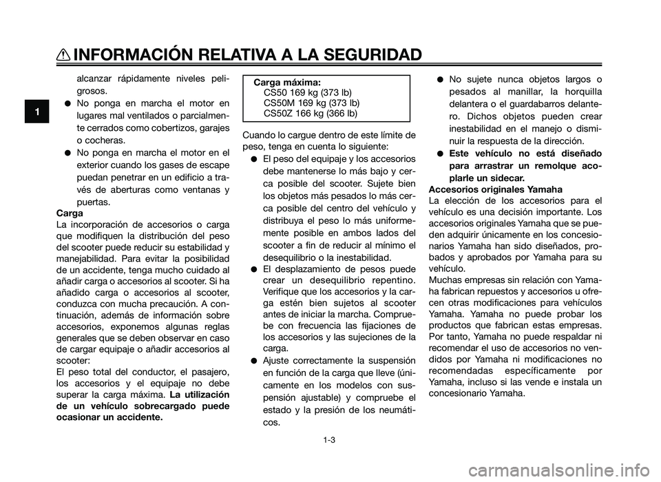 YAMAHA JOG50R 2014  Manuale de Empleo (in Spanish) alcanzar  rápidamente  niveles  peli-
grosos\f
●No  ponga  en  marcha  el  motor  en
lugares mal ventilados o parcialmen-
te cerrados como co\bertizos, garajes
o cocheras\f
●No  ponga  en  marcha