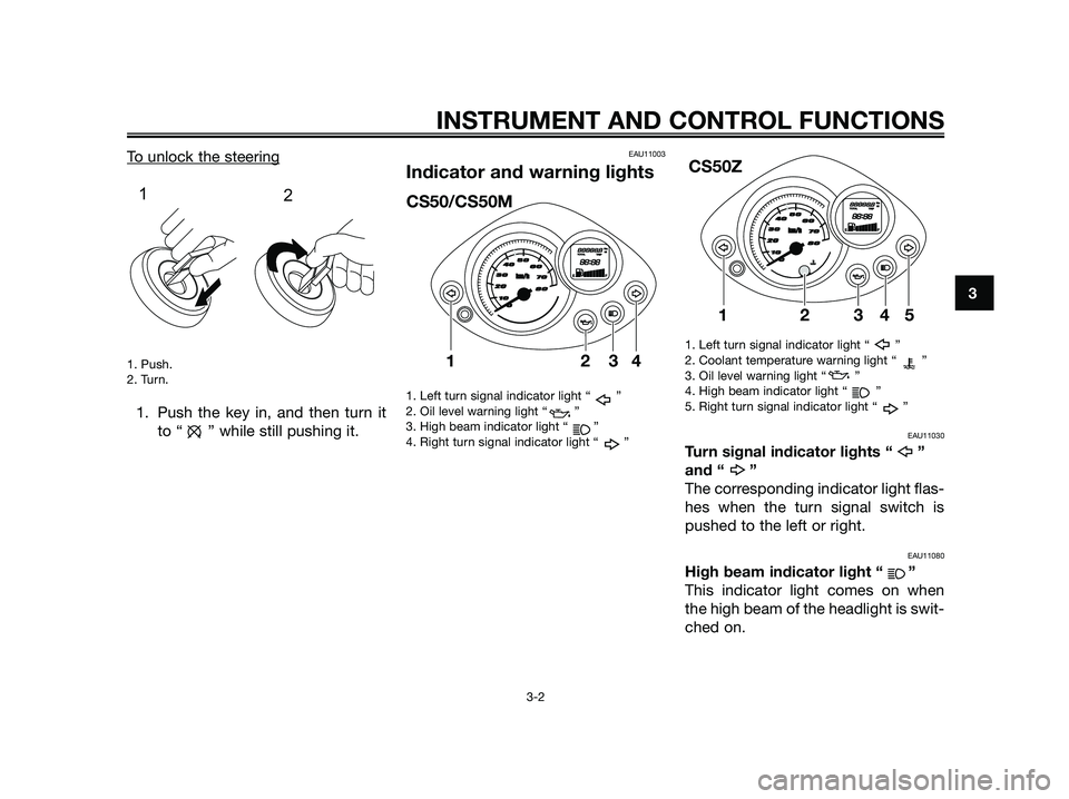 YAMAHA JOG50R 2012 Owners Manual To unlock the steering
1. Push.
2. Turn.
1. Push the key in, and then turn it
to “ ” while still pushing it.
EAU11003
Indicator and warning lights
1. Left turn signal indicator light “ ”
2. Oi YAMAHA JOG50R 2012 Owners Manual To unlock the steering
1. Push.
2. Turn.
1. Push the key in, and then turn it
to “ ” while still pushing it.
EAU11003
Indicator and warning lights
1. Left turn signal indicator light “ ”
2. Oi