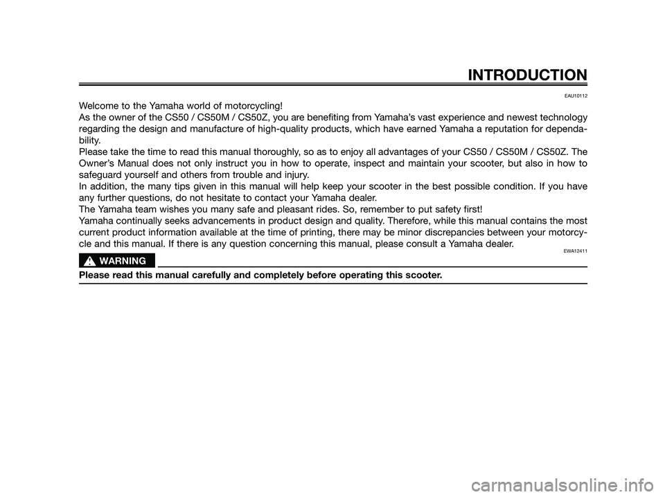 YAMAHA JOG50R 2013 Owners Manual EAU10112
Welcome to the Yamaha world of motorcycling!
As the owner of the CS50 / CS50M / CS50Z, you are benefiting from Yamaha’s vast experience and newest technology
regarding the design and manufa YAMAHA JOG50R 2013 Owners Manual EAU10112
Welcome to the Yamaha world of motorcycling!
As the owner of the CS50 / CS50M / CS50Z, you are benefiting from Yamaha’s vast experience and newest technology
regarding the design and manufa