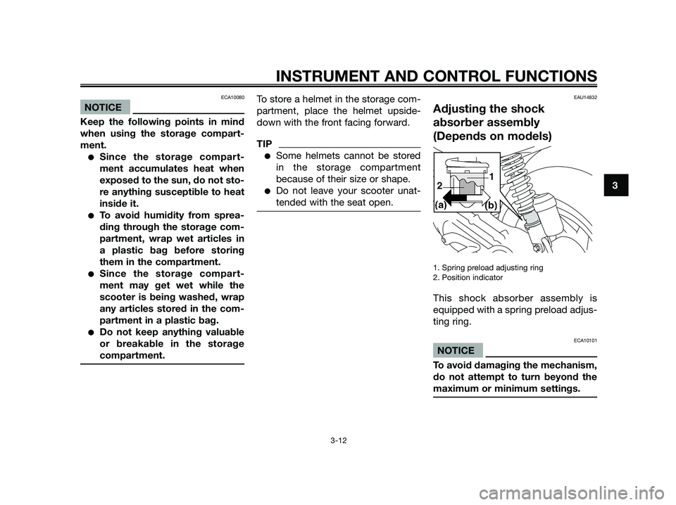 YAMAHA JOG50R 2013 Owners Manual ECA10080
NOTICE
Keep the following points in mind
when using the storage compart-
ment.
●Since the storage compart-
ment accumulates heat when
exposed to the sun, do not sto-
re anything susceptible YAMAHA JOG50R 2013 Owners Manual ECA10080
NOTICE
Keep the following points in mind
when using the storage compart-
ment.
●Since the storage compart-
ment accumulates heat when
exposed to the sun, do not sto-
re anything susceptible