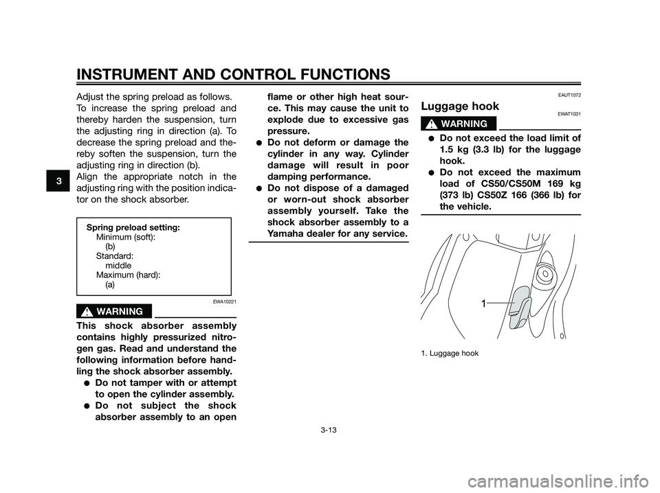 YAMAHA JOG50R 2013 Owners Manual Adjust the spring preload as follows.
To increase the spring preload and
thereby harden the suspension, turn
the adjusting ring in direction (a). To
decrease the spring preload and the-
reby soften th YAMAHA JOG50R 2013 Owners Manual Adjust the spring preload as follows.
To increase the spring preload and
thereby harden the suspension, turn
the adjusting ring in direction (a). To
decrease the spring preload and the-
reby soften th