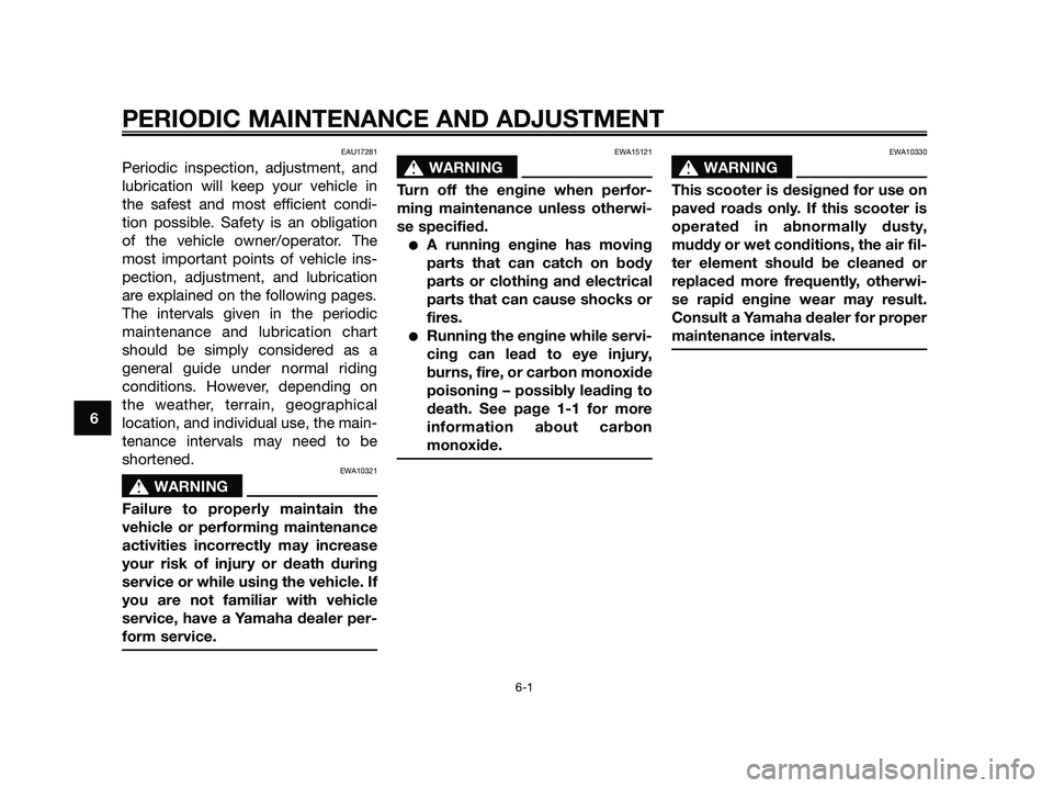 YAMAHA JOG50R 2012  Owners Manual EAU17281
Periodic inspection, adjustment, and
lubrication will keep your vehicle in
the safest and most efficient condi-
tion possible. Safety is an obligation
of the vehicle owner/operator. The
most 