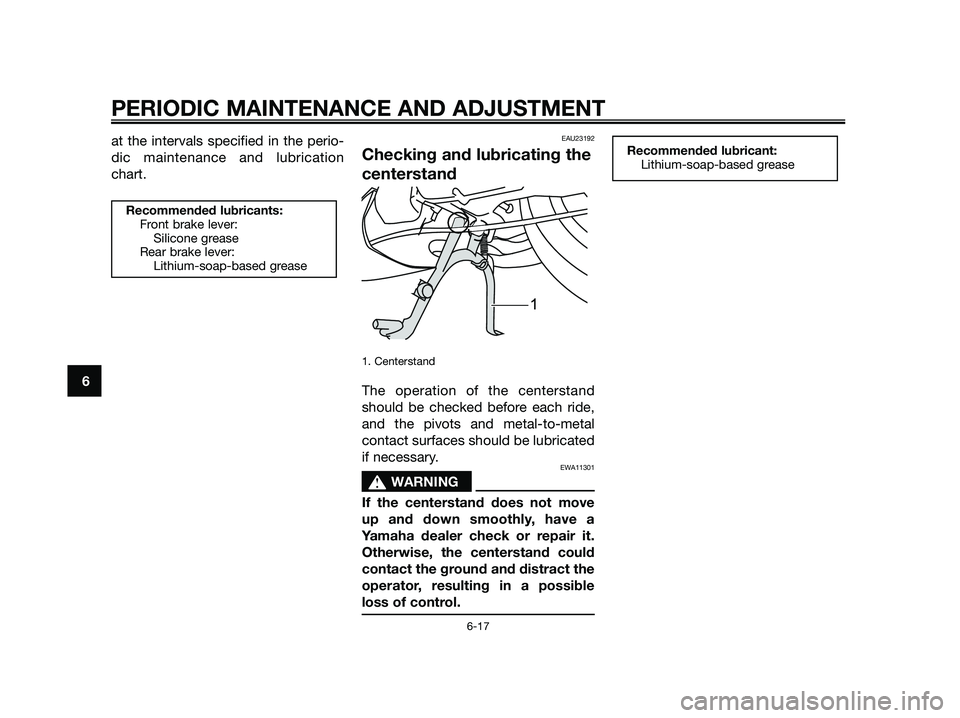 YAMAHA JOG50R 2012 Workshop Manual at the intervals specified in the perio-
dic maintenance and lubrication
chart.EAU23192
Checking and lubricating the
centerstand
1. Centerstand
The operation of the centerstand
should be checked befor YAMAHA JOG50R 2012 Workshop Manual at the intervals specified in the perio-
dic maintenance and lubrication
chart.EAU23192
Checking and lubricating the
centerstand
1. Centerstand
The operation of the centerstand
should be checked befor
