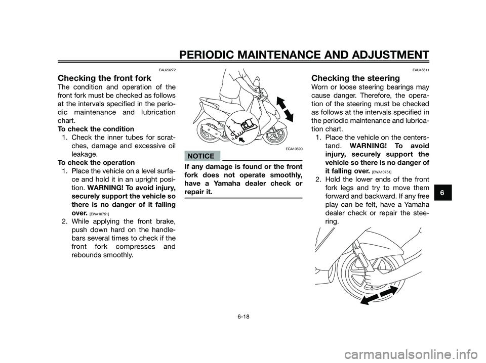 YAMAHA JOG50R 2012  Owners Manual EAU23272
Checking the front fork
The condition and operation of the
front fork must be checked as follows
at the intervals specified in the perio-
dic maintenance and lubrication
chart.
To check the c