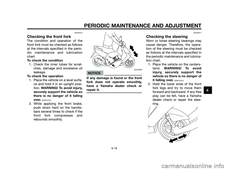 YAMAHA JOG50R 2012 Workshop Manual EAU23272
Checking the front fork
The condition and operation of the
front fork must be checked as follows
at the intervals specified in the perio-
dic maintenance and lubrication
chart.
To check the c YAMAHA JOG50R 2012 Workshop Manual EAU23272
Checking the front fork
The condition and operation of the
front fork must be checked as follows
at the intervals specified in the perio-
dic maintenance and lubrication
chart.
To check the c