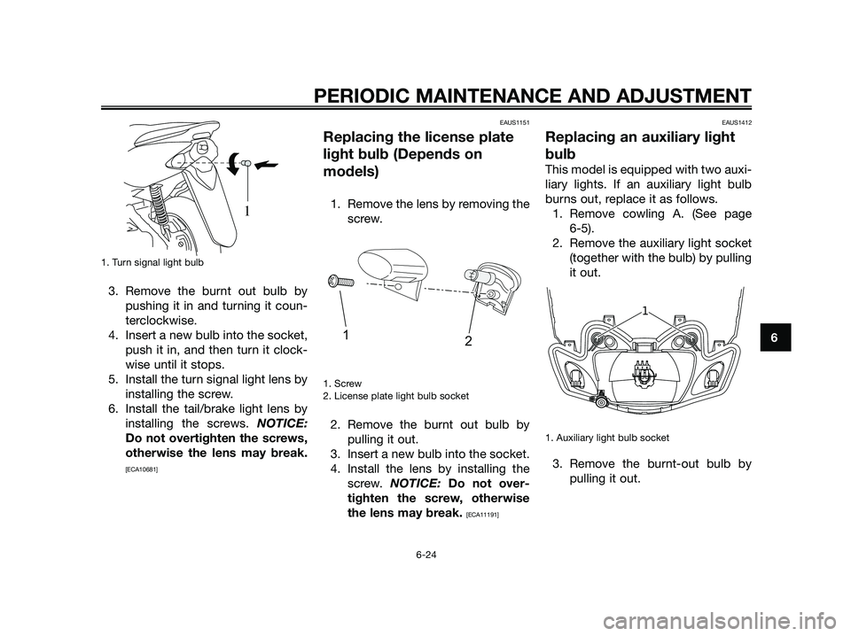 YAMAHA JOG50R 2012 Owners Manual 1. Turn signal light bulb
3. Remove the burnt out bulb by
pushing it in and turning it coun-
terclockwise.
4. Insert a new bulb into the socket,
push it in, and then turn it clock-
wise until it stop YAMAHA JOG50R 2012 Owners Manual 1. Turn signal light bulb
3. Remove the burnt out bulb by
pushing it in and turning it coun-
terclockwise.
4. Insert a new bulb into the socket,
push it in, and then turn it clock-
wise until it stop