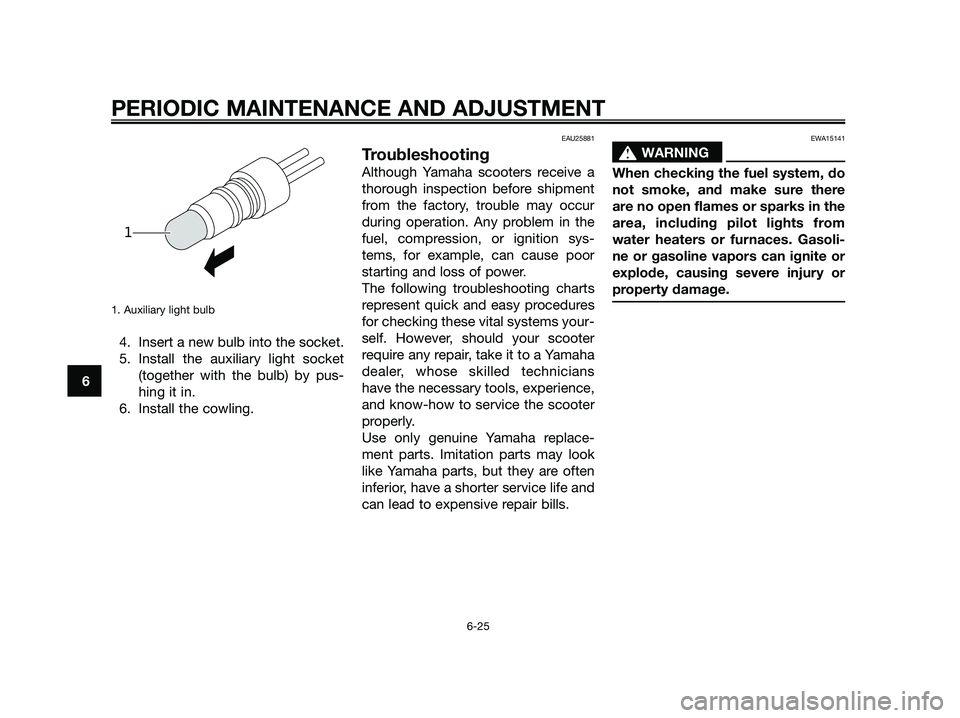 YAMAHA JOG50R 2012 Owners Manual 1. Auxiliary light bulb
4. Insert a new bulb into the socket.
5. Install the auxiliary light socket
(together with the bulb) by pus-
hing it in.
6. Install the cowling.
EAU25881
Troubleshooting
Althou YAMAHA JOG50R 2012 Owners Manual 1. Auxiliary light bulb
4. Insert a new bulb into the socket.
5. Install the auxiliary light socket
(together with the bulb) by pus-
hing it in.
6. Install the cowling.
EAU25881
Troubleshooting
Althou