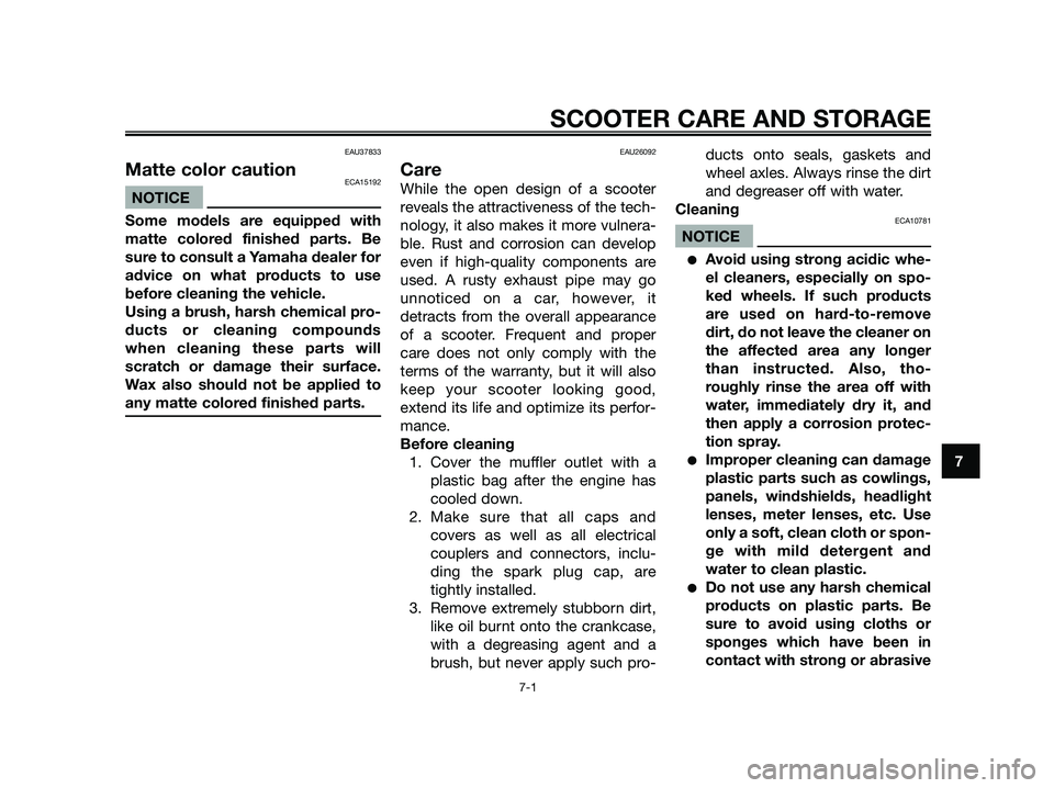 YAMAHA JOG50R 2012 Owners Manual EAU37833
Matte color cautionECA15192
NOTICE
Some models are equipped with
matte colored finished parts. Be
sure to consult a Yamaha dealer for
advice on what products to use
before cleaning the vehicl YAMAHA JOG50R 2012 Owners Manual EAU37833
Matte color cautionECA15192
NOTICE
Some models are equipped with
matte colored finished parts. Be
sure to consult a Yamaha dealer for
advice on what products to use
before cleaning the vehicl
