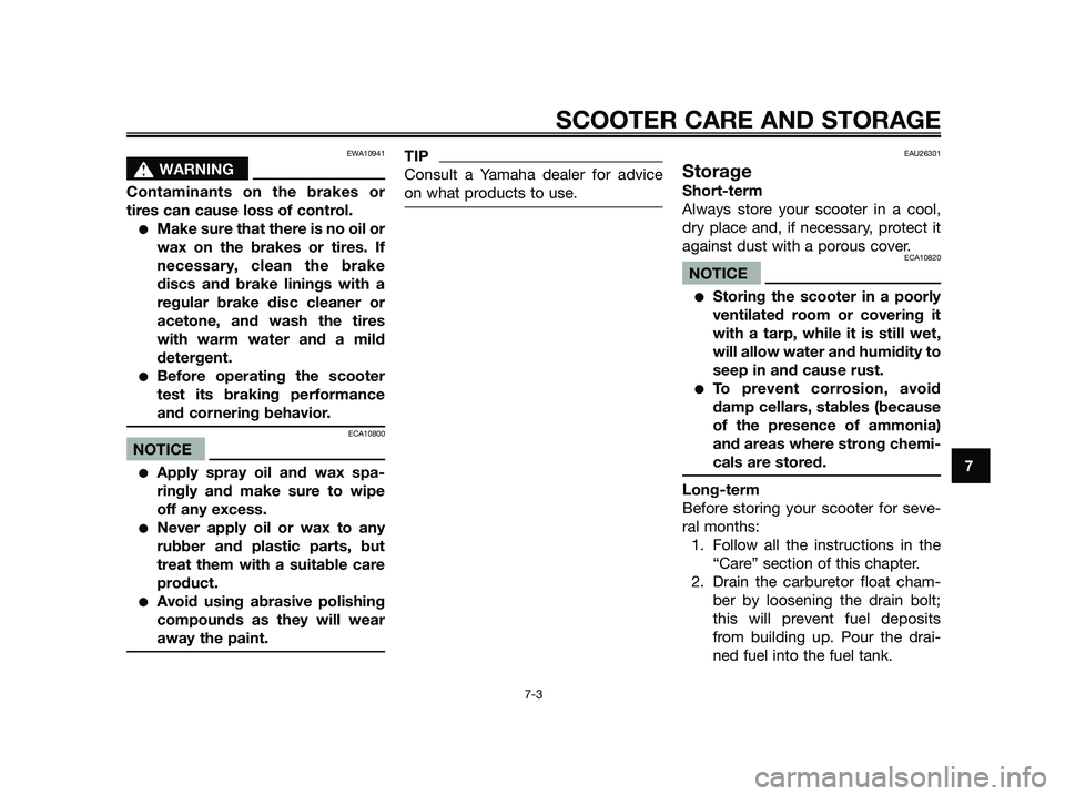 YAMAHA JOG50R 2013 Owners Manual EWA10941
sWARNING
Contaminants on the brakes or
tires can cause loss of control.
●Make sure that there is no oil or
wax on the brakes or tires. If
necessary, clean the brake
discs and brake linings YAMAHA JOG50R 2013 Owners Manual EWA10941
sWARNING
Contaminants on the brakes or
tires can cause loss of control.
●Make sure that there is no oil or
wax on the brakes or tires. If
necessary, clean the brake
discs and brake linings