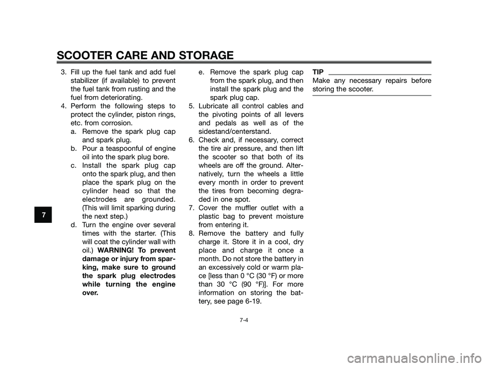 YAMAHA JOG50R 2012 Owners Manual 3. Fill up the fuel tank and add fuel
stabilizer (if available) to prevent
the fuel tank from rusting and the
fuel from deteriorating.
4. Perform the following steps to
protect the cylinder, piston ri YAMAHA JOG50R 2012 Owners Manual 3. Fill up the fuel tank and add fuel
stabilizer (if available) to prevent
the fuel tank from rusting and the
fuel from deteriorating.
4. Perform the following steps to
protect the cylinder, piston ri