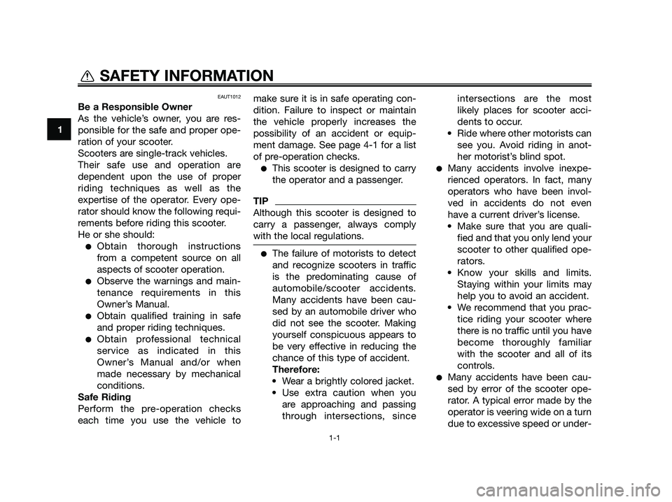 YAMAHA JOG50R 2013 Owners Manual EAUT1012
Be a Responsible Owner
As the vehicle’s owner, you are res-
ponsible for the safe and proper ope-
ration of your scooter.
Scooters are single-track vehicles.
Their safe use and operation ar YAMAHA JOG50R 2013 Owners Manual EAUT1012
Be a Responsible Owner
As the vehicle’s owner, you are res-
ponsible for the safe and proper ope-
ration of your scooter.
Scooters are single-track vehicles.
Their safe use and operation ar