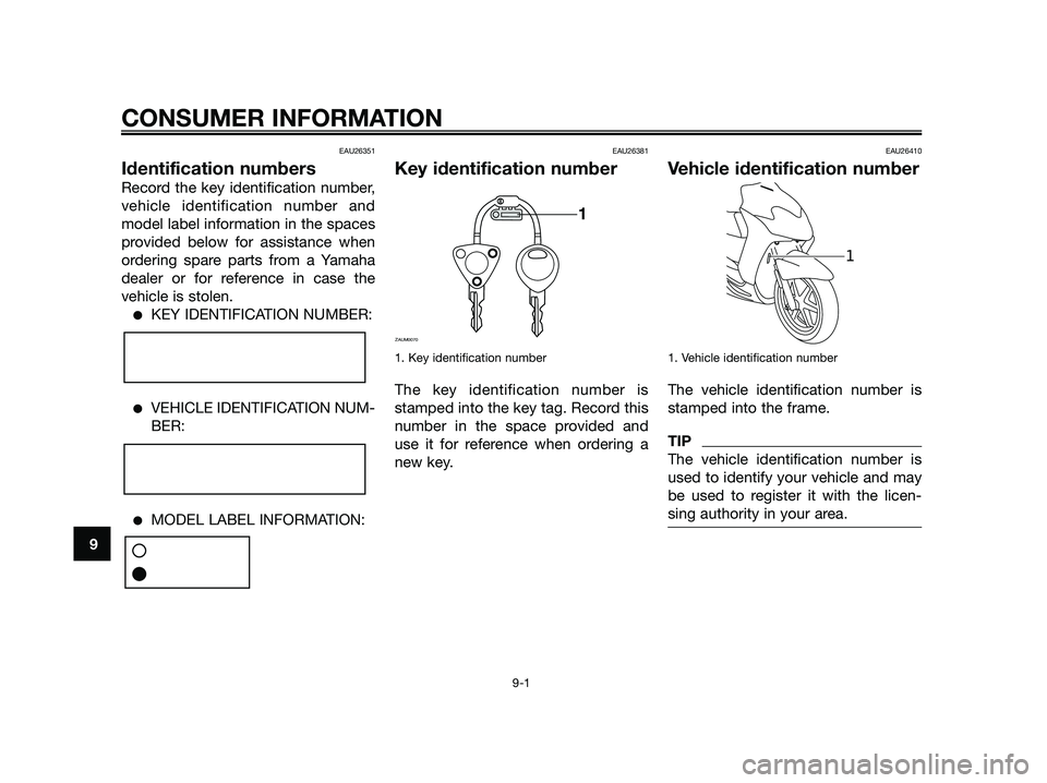 YAMAHA JOG50R 2012 Owners Manual EAU26351
Identification numbers
Record the key identification number,
vehicle identification number and
model label information in the spaces
provided below for assistance when
ordering spare parts fr YAMAHA JOG50R 2012 Owners Manual EAU26351
Identification numbers
Record the key identification number,
vehicle identification number and
model label information in the spaces
provided below for assistance when
ordering spare parts fr