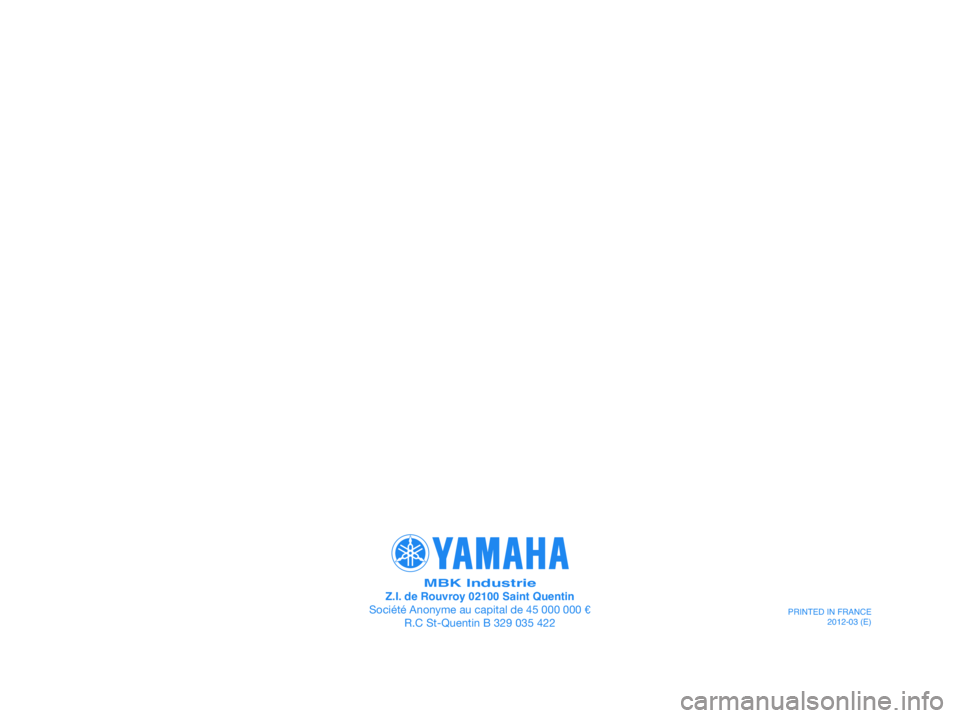 YAMAHA JOG50R 2012 Manual PDF MBK IndustrieZ.I. de Rouvroy 02100 Saint Quentin
Société Anonyme au capital de 45 000 000 e
R.C St-Quentin B 329 035 422
PRINTED IN FRANCE
2012-03 (E) YAMAHA JOG50R 2012 Manual PDF MBK IndustrieZ.I. de Rouvroy 02100 Saint Quentin
Société Anonyme au capital de 45 000 000 e
R.C St-Quentin B 329 035 422
PRINTED IN FRANCE
2012-03 (E)