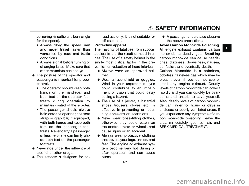 YAMAHA JOG50R 2013 Owners Manual cornering (insufficient lean angle
for the speed).
• Always obey the speed limit
and never travel faster than
warranted by road and traffic
conditions.
• Always signal before turning or
changing l YAMAHA JOG50R 2013 Owners Manual cornering (insufficient lean angle
for the speed).
• Always obey the speed limit
and never travel faster than
warranted by road and traffic
conditions.
• Always signal before turning or
changing l