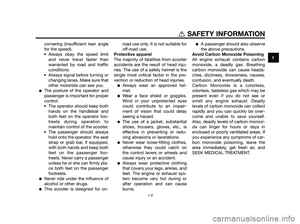 YAMAHA JOG50R 2012  Owners Manual cornering (insufficient lean angle
for the speed).
• Always obey the speed limit
and never travel faster than
warranted by road and traffic
conditions.
• Always signal before turning or
changing l