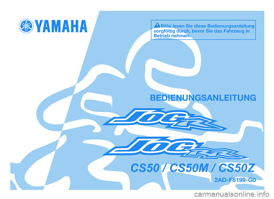 YAMAHA JOG50R 2013 Betriebsanleitungen (in German) 2AD-F8199-G0
BEDIENUNGSANLEITUN\tG
Bitt\f l\fs\f\b Si\f di\fs\f B\fd\ti\f\bu\bgsa\bl\fitu\bg
sorgfõltig durch, b\fvor Si\f das Fa\thrz\fug i\b
B\ftri\fb \b\fhm\f\b.
CS50 / CS50M / CS50Z
49D-F8199-G0. YAMAHA JOG50R 2013 Betriebsanleitungen (in German) 2AD-F8199-G0
BEDIENUNGSANLEITUN\tG
Bitt\f l\fs\f\b Si\f di\fs\f B\fd\ti\f\bu\bgsa\bl\fitu\bg
sorgfõltig durch, b\fvor Si\f das Fa\thrz\fug i\b
B\ftri\fb \b\fhm\f\b.
CS50 / CS50M / CS50Z
49D-F8199-G0.