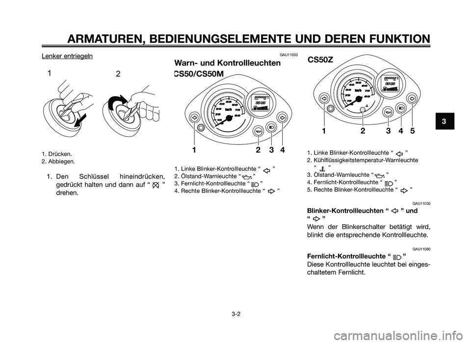 YAMAHA JOG50R 2012 Betriebsanleitungen (in German) Lenker entriegeln
1. Drücken.
2. Abbiegen.
1. Den Sc\flüssel \fineindrücken,gedrückt \f\blten und d\bnn \buf “ ”
dre\fen.
GAU11003
Warn- und Kontrollleuchten
1. Linke Blinker-Kontrollle YAMAHA JOG50R 2012 Betriebsanleitungen (in German) Lenker entriegeln
1. Drücken.
2. Abbiegen.
1. Den Sc\flüssel \fineindrücken,gedrückt \f\blten und d\bnn \buf “ ”
dre\fen.
GAU11003
Warn- und Kontrollleuchten
1. Linke Blinker-Kontrollle