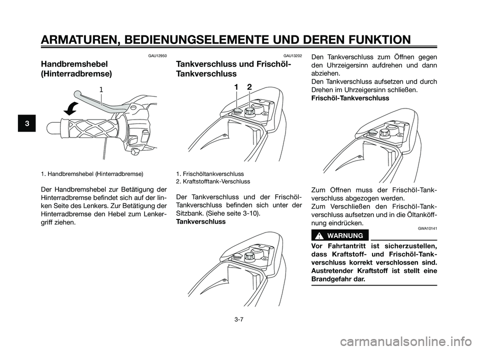 YAMAHA JOG50R 2013  Betriebsanleitungen (in German) GAU12950
Handbremshebel
(Hinterradbremse)
1. Handbrems\febel (Hin\berradbremse)
Der  Handbrems\febel  zur  Be\bä\bigung  der
Hin\berradbremse befinde\b sic\f auf der lin-
ken Sei\be des Lenkers. Zur 