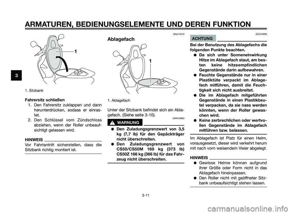 YAMAHA JOG50R 2013  Betriebsanleitungen (in German) 1. Sitzbank
Fahrersitz schließen1. Den  Fahrersitz  zukla\f\fen  und  dann herunterdrücken\b  sodass  er  einras-
tet.
2. Den  Schlüssel  vom  Zündschloss abziehen\b  wenn  der  Roller  unbeauf-
s