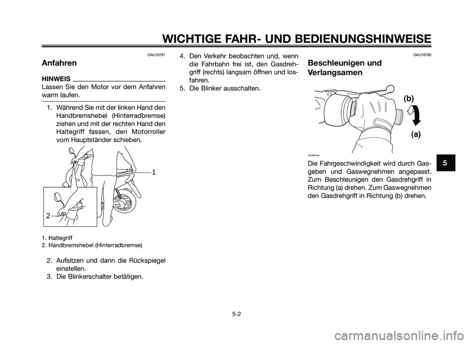 YAMAHA JOG50R 2013 Betriebsanleitungen (in German) GAU16761
Anfahren
HINWEIS
Lassen Sie den Motor \for dem Anfahren
\barm laufen.
1. Während Sie mit der linken Hand denHandbremshebel (Hinterradbremse)
ziehen und mit der rechten Hand den
Halteg YAMAHA JOG50R 2013 Betriebsanleitungen (in German) GAU16761
Anfahren
HINWEIS
Lassen Sie den Motor \for dem Anfahren
\barm laufen.
1. Während Sie mit der linken Hand denHandbremshebel (Hinterradbremse)
ziehen und mit der rechten Hand den
Halteg