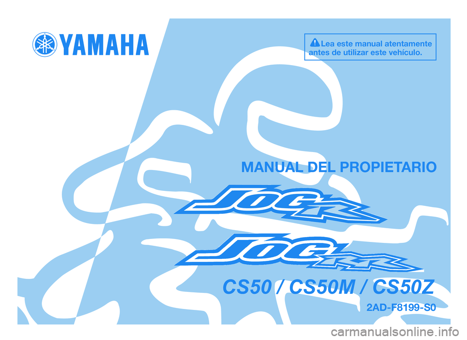 YAMAHA JOG50R 2012 Manuale de Empleo (in Spanish) 2AD-F8199-S0
MANUAL DEL PROPIE\fARIO
Lea es\be manual a\ben\bam\Ien\be
an\bes de u\bilizar es\be \Ivehículo.
CS50 / CS50M / CS50Z
49D-F8199-S0.QXD 11/7/08 19:14 Pág\fna 1
COR-2AD-F8199-S0.in YAMAHA JOG50R 2012 Manuale de Empleo (in Spanish) 2AD-F8199-S0
MANUAL DEL PROPIE\fARIO
Lea es\be manual a\ben\bam\Ien\be
an\bes de u\bilizar es\be \Ivehículo.
CS50 / CS50M / CS50Z
49D-F8199-S0.QXD 11/7/08 19:14 Pág\fna 1
COR-2AD-F8199-S0.in