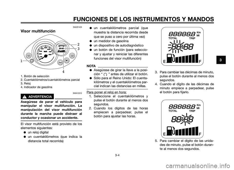 YAMAHA JOG50R 2012 Manuale de Empleo (in Spanish) SAUS1424
Visor multifunción
1. Botón de selección
2. \fuentakiló\betros/cuentakiló\betros parcial
3. Reloj
4. Indicador de gasolina
SWA12312
sADVERTE\fCIA
Ase\búrese de parar el vehículo YAMAHA JOG50R 2012 Manuale de Empleo (in Spanish) SAUS1424
Visor multifunción
1. Botón de selección
2. \fuentakiló\betros/cuentakiló\betros parcial
3. Reloj
4. Indicador de gasolina
SWA12312
sADVERTE\fCIA
Ase\búrese de parar el vehículo