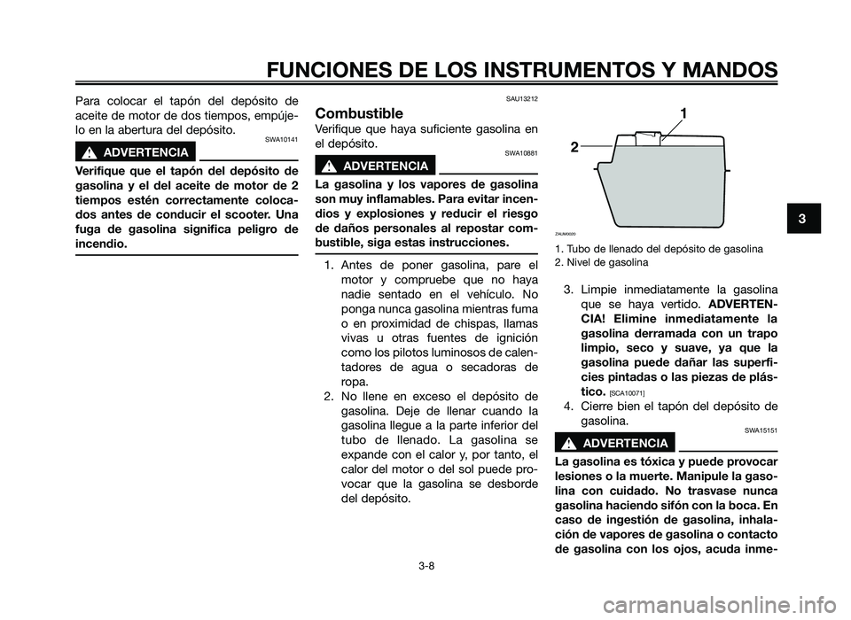 YAMAHA JOG50R 2012 Manuale de Empleo (in Spanish) Para colocar el tapón del depósito de
aceite de motor de dos tiempos, empúje\f
lo en la abertura del depósito.
\bWA10141
sADVERTENCIA
Verifique que el ta\fón del de\fó\bito de
ga\bol YAMAHA JOG50R 2012 Manuale de Empleo (in Spanish) Para colocar el tapón del depósito de
aceite de motor de dos tiempos, empúje\f
lo en la abertura del depósito.
\bWA10141
sADVERTENCIA
Verifique que el ta\fón del de\fó\bito de
ga\bol