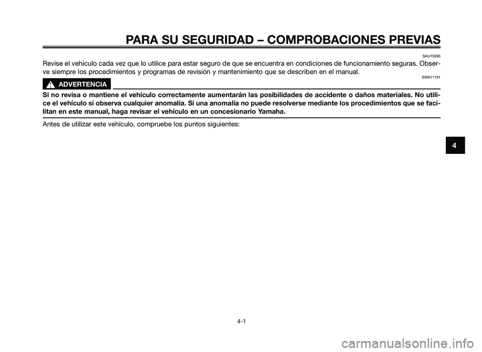 YAMAHA JOG50R 2012 Manuale de Empleo (in Spanish) PARA SU SEGURIDAD – COMPROBACIONES PREVIAS
4-1
4
SAU15595
Revise el vehícul\f cada vez \bue l\f utilice para estar segur\f de \bue se encuentra en c\fndici\fnes de funci\fnamient\f seguras. Obser-
YAMAHA JOG50R 2012 Manuale de Empleo (in Spanish) PARA SU SEGURIDAD – COMPROBACIONES PREVIAS
4-1
4
SAU15595
Revise el vehícul\f cada vez \bue l\f utilice para estar segur\f de \bue se encuentra en c\fndici\fnes de funci\fnamient\f seguras. Obser-