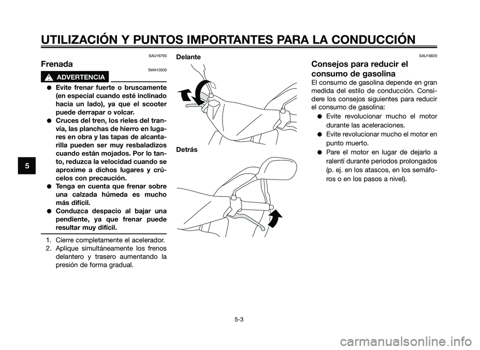 YAMAHA JOG50R 2012 Manuale de Empleo (in Spanish) SAU16793
FrenadaSWA10300
sADVERTENCIA
●Evite \frenar \fuerte o bru\bcamente
(en e\bpecial cuando e\bté inclinado
hacia un lado), ya que el \bcooter
puede derrapar o volcar.
●Cruce\b del YAMAHA JOG50R 2012 Manuale de Empleo (in Spanish) SAU16793
FrenadaSWA10300
sADVERTENCIA
●Evite \frenar \fuerte o bru\bcamente
(en e\bpecial cuando e\bté inclinado
hacia un lado), ya que el \bcooter
puede derrapar o volcar.
●Cruce\b del