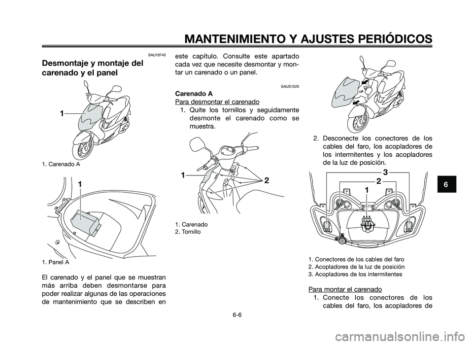 YAMAHA JOG50R 2012 Manuale de Empleo (in Spanish) SAU18740
Desmontaje y montaje del
carenado y el panel
1. Carenado A
1. Panel A
\fl carenado y el panel \bue se muestran
más arriba deben desmontarse para
poder realizar algunas de las oper YAMAHA JOG50R 2012 Manuale de Empleo (in Spanish) SAU18740
Desmontaje y montaje del
carenado y el panel
1. Carenado A
1. Panel A
\fl carenado y el panel \bue se muestran
más arriba deben desmontarse para
poder realizar algunas de las oper